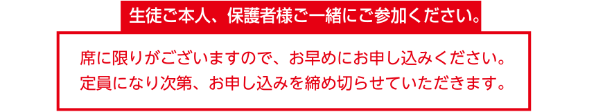 生徒ご本人、保護者様ご一緒にご参加ください。