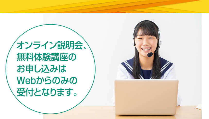 オンライン説明会、無料体験講座のお申し込みは…