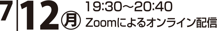 7/12(月)19:30~20:40 Zoomによるオンライン配信