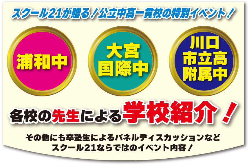 スクール21が贈る！公立中高一貫校の特別イベント！浦和中・大宮国際中・川口市立高附属中　各校の先生による学校紹介！その他にも卒塾生によるパネルディスカッションなどスクール21ならではのイベント内容！