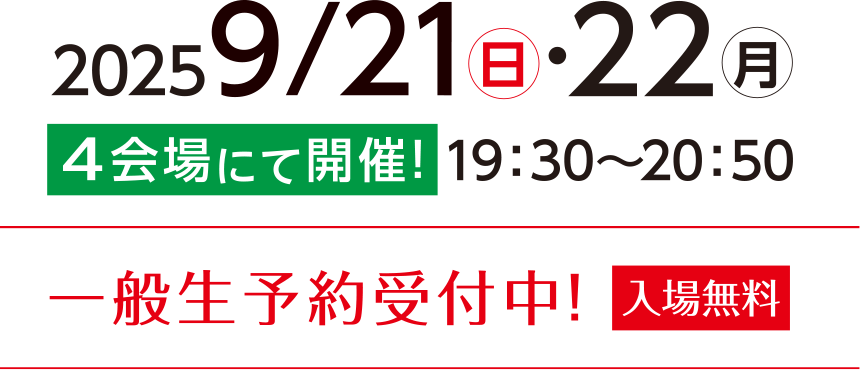 2025/9/21(日)2025/9/22(月)4会場にて開催!19:30~20:50 一般生予約受付中!入場無料