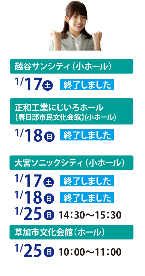 越谷サンシティ（小ホール）、正和工業にじいろホール、大宮ソニックシティ（小ホール）、草加市文化会館（ホール）
