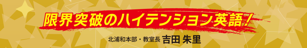 限界突破のハイテンション英語！北浦和本部・教室長 吉田 朱里