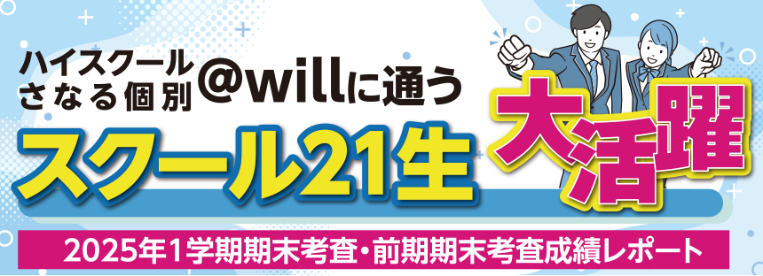 ハイスクールさなる個別＠willに通うスクール21生 大活躍 2025年1学期期末考査・前期期末考査成績レポート