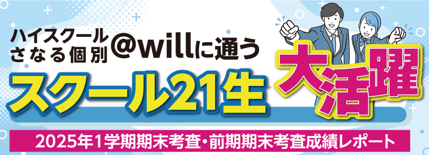 ハイスクールさなる個別＠willに通うスクール21生 大活躍 2025年1学期期末考査・前期期末考査成績レポート